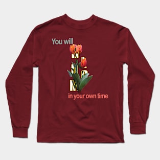 You will bloom in your own time Long Sleeve T-Shirt